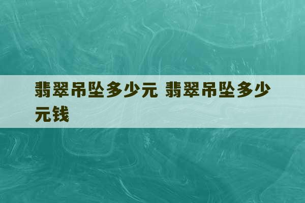 翡翠吊坠多少元 翡翠吊坠多少元钱-第1张图片-文玩群