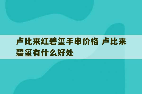 卢比来红碧玺手串价格 卢比来碧玺有什么好处-第1张图片-文玩群