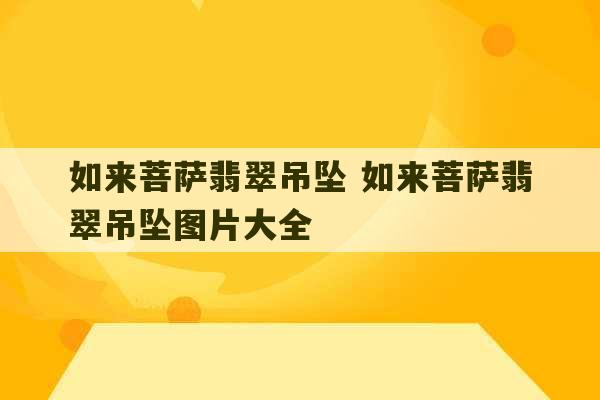 如来菩萨翡翠吊坠 如来菩萨翡翠吊坠图片大全-第1张图片-文玩群