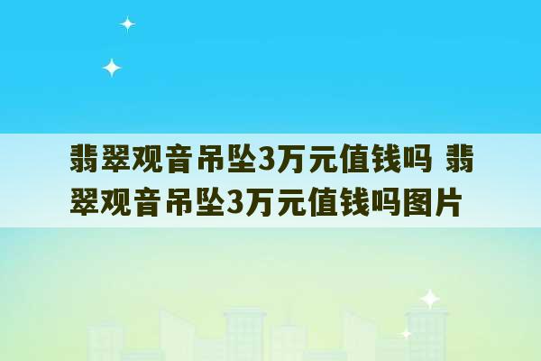 翡翠观音吊坠3万元值钱吗 翡翠观音吊坠3万元值钱吗图片-第1张图片-文玩群