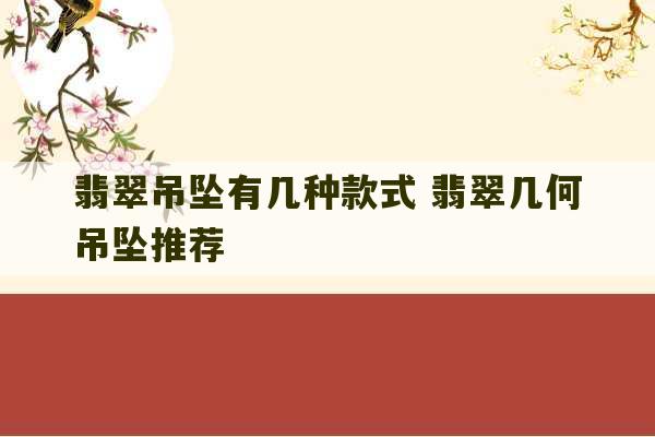 翡翠吊坠有几种款式 翡翠几何吊坠推荐-第1张图片-文玩群