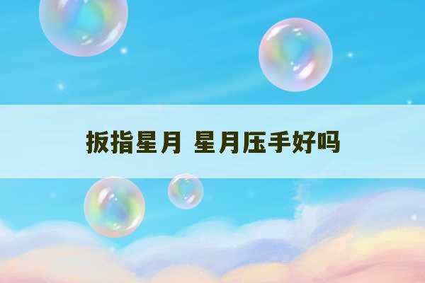 扳指星月 星月压手好吗-第1张图片-文玩群