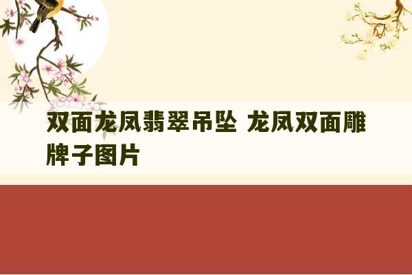 双面龙凤翡翠吊坠 龙凤双面雕牌子图片-第1张图片-文玩群