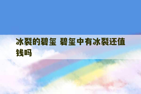 冰裂的碧玺 碧玺中有冰裂还值钱吗-第1张图片-文玩群