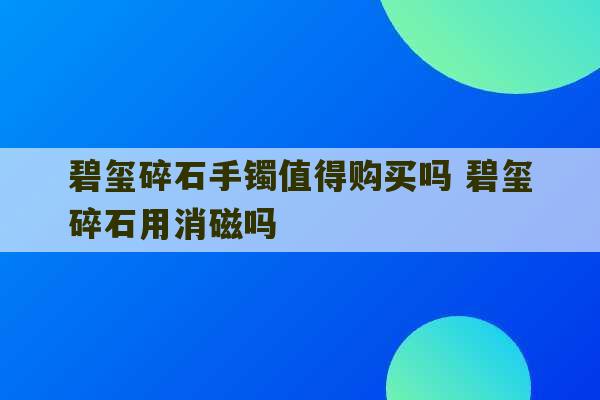 碧玺碎石手镯值得购买吗 碧玺碎石用消磁吗-第1张图片-文玩群