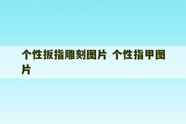 个性扳指雕刻图片 个性指甲图片-第1张图片-文玩群