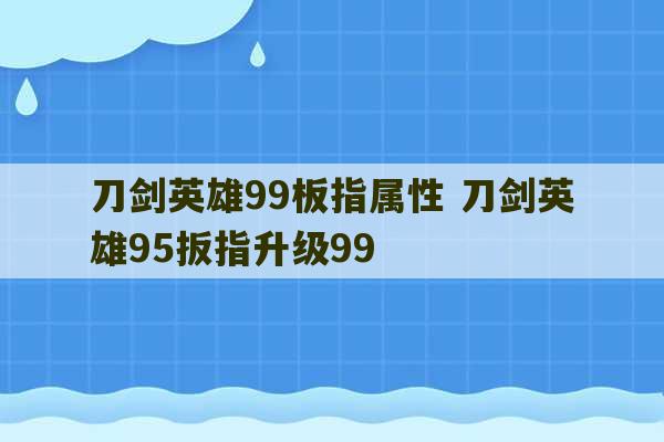 刀剑英雄99板指属性 刀剑英雄95扳指升级99-第1张图片-文玩群