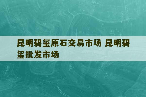 昆明碧玺原石交易市场 昆明碧玺批发市场-第1张图片-文玩群