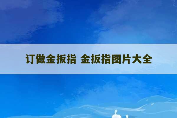 订做金扳指 金扳指图片大全-第1张图片-文玩群