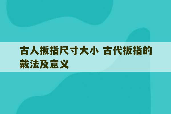 古人扳指尺寸大小 古代扳指的戴法及意义-第1张图片-文玩群