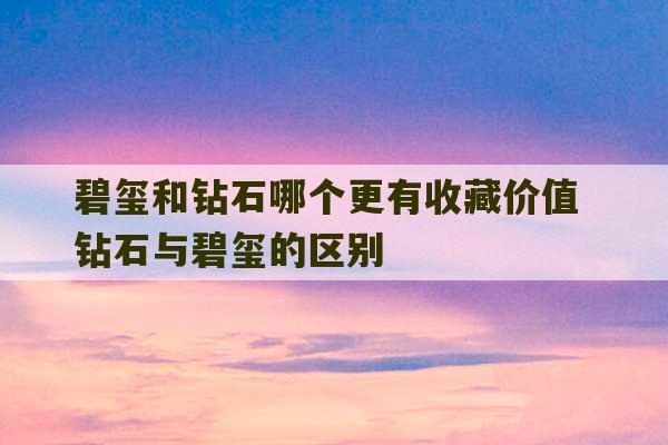 碧玺和钻石哪个更有收藏价值 钻石与碧玺的区别-第1张图片-文玩群