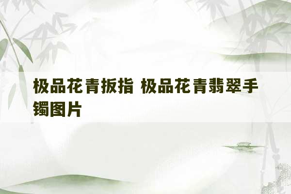 极品花青扳指 极品花青翡翠手镯图片-第1张图片-文玩群