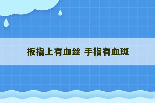 扳指上有血丝 手指有血斑-第1张图片-文玩群