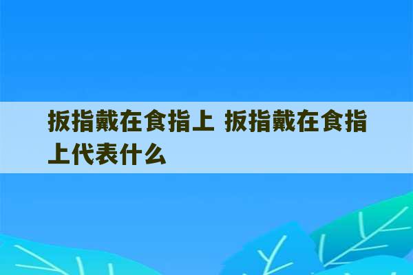 扳指戴在食指上 扳指戴在食指上代表什么-第1张图片-文玩群