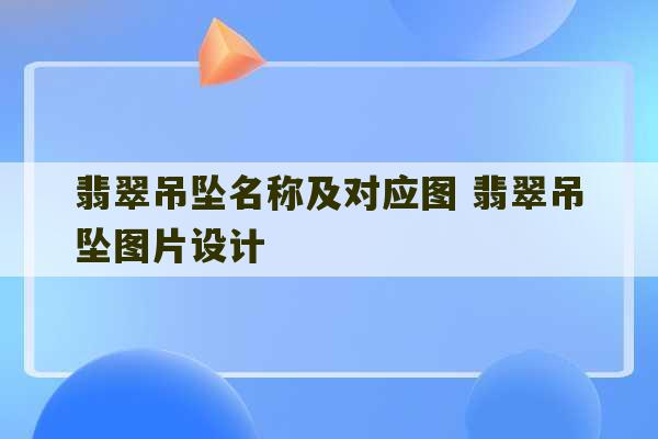 翡翠吊坠名称及对应图 翡翠吊坠图片设计-第1张图片-文玩群