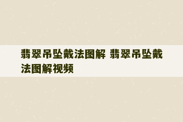 翡翠吊坠戴法图解 翡翠吊坠戴法图解视频-第1张图片-文玩群