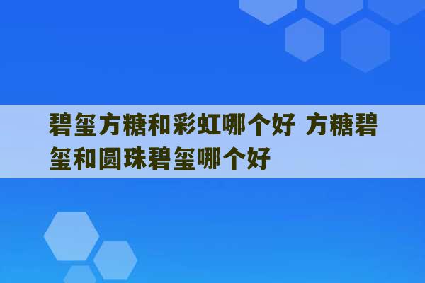 碧玺方糖和彩虹哪个好 方糖碧玺和圆珠碧玺哪个好-第1张图片-文玩群