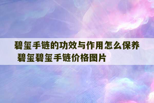 碧玺手链的功效与作用怎么保养 碧玺碧玺手链价格图片-第1张图片-文玩群