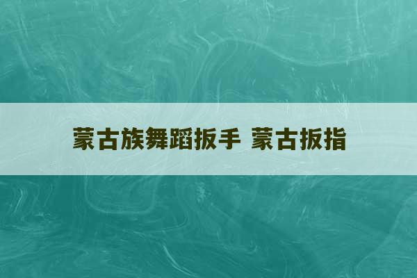 蒙古族舞蹈扳手 蒙古扳指-第1张图片-文玩群