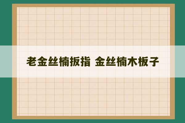 老金丝楠扳指 金丝楠木板子-第1张图片-文玩群