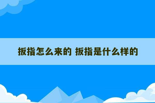 扳指怎么来的 扳指是什么样的-第1张图片-文玩群