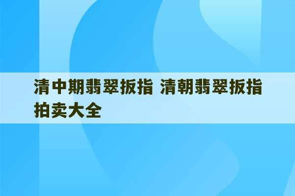 清中期翡翠扳指 清朝翡翠扳指拍卖大全-第1张图片-文玩群