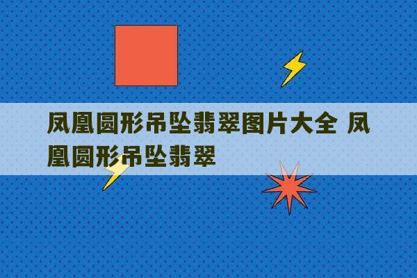 凤凰圆形吊坠翡翠图片大全 凤凰圆形吊坠翡翠-第1张图片-文玩群