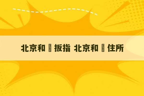 北京和珅扳指 北京和珅住所-第1张图片-文玩群