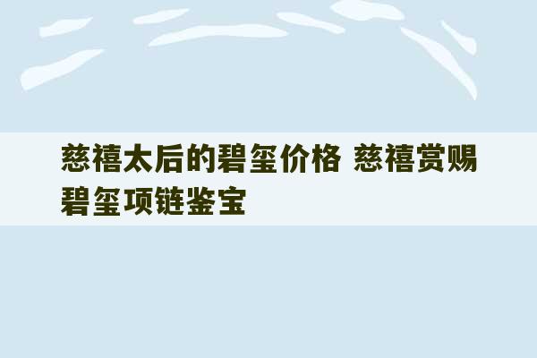 慈禧太后的碧玺价格 慈禧赏赐碧玺项链鉴宝-第1张图片-文玩群