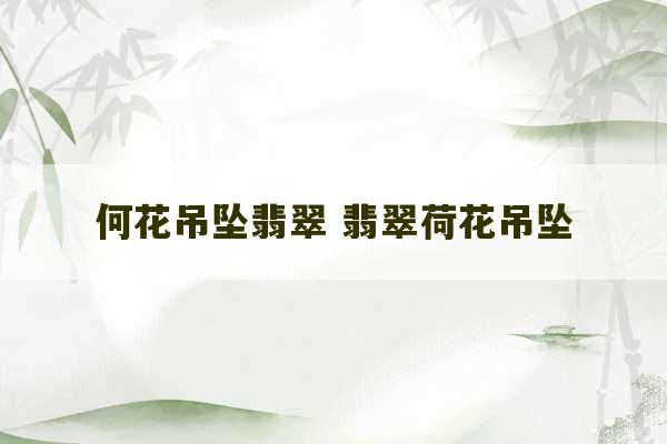 何花吊坠翡翠 翡翠荷花吊坠-第1张图片-文玩群