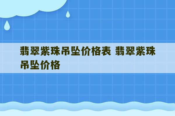 翡翠紫珠吊坠价格表 翡翠紫珠吊坠价格-第1张图片-文玩群