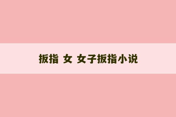 扳指 女 女子扳指小说-第1张图片-文玩群