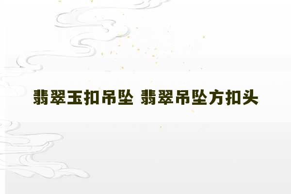 翡翠玉扣吊坠 翡翠吊坠方扣头-第1张图片-文玩群