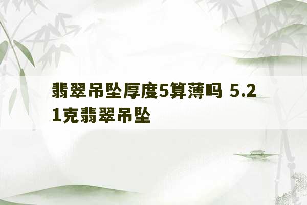 翡翠吊坠厚度5算薄吗 5.21克翡翠吊坠-第1张图片-文玩群