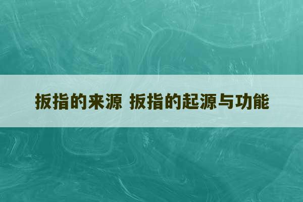 扳指的来源 扳指的起源与功能-第1张图片-文玩群