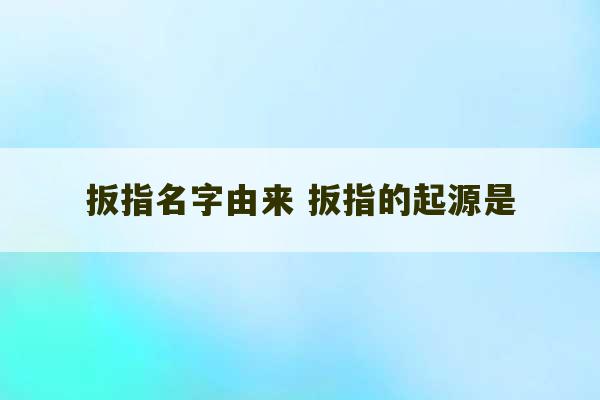 扳指名字由来 扳指的起源是-第1张图片-文玩群