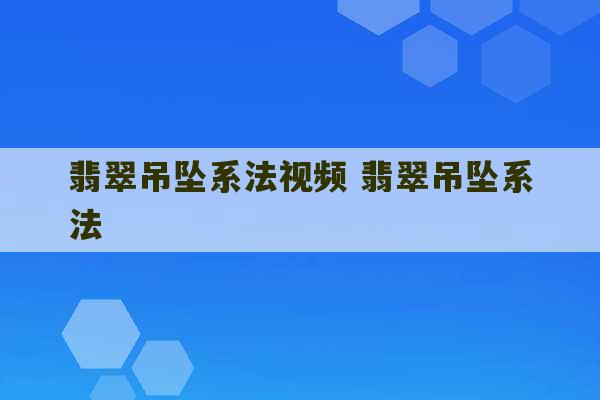 翡翠吊坠系法视频 翡翠吊坠系法-第1张图片-文玩群