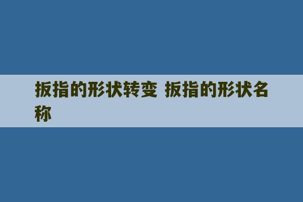 扳指的形状转变 扳指的形状名称-第1张图片-文玩群