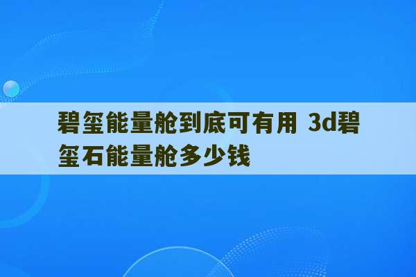 碧玺能量舱到底可有用 3d碧玺石能量舱多少钱-第1张图片-文玩群